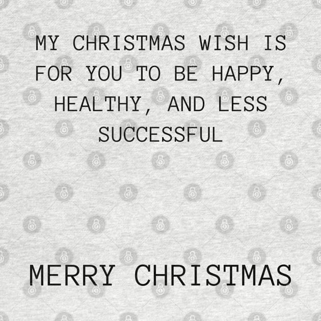 Christmas Humor. Rude, Offensive, Inappropriate Christmas Design. My Christmas Wish Is For you To Be Happy, Healthy And Less Successful by That Cheeky Tee